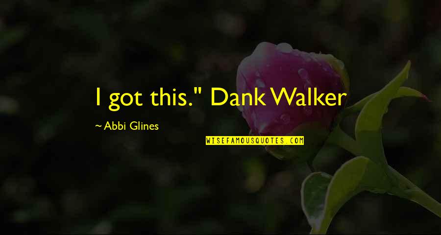 I Got This Quotes By Abbi Glines: I got this." Dank Walker