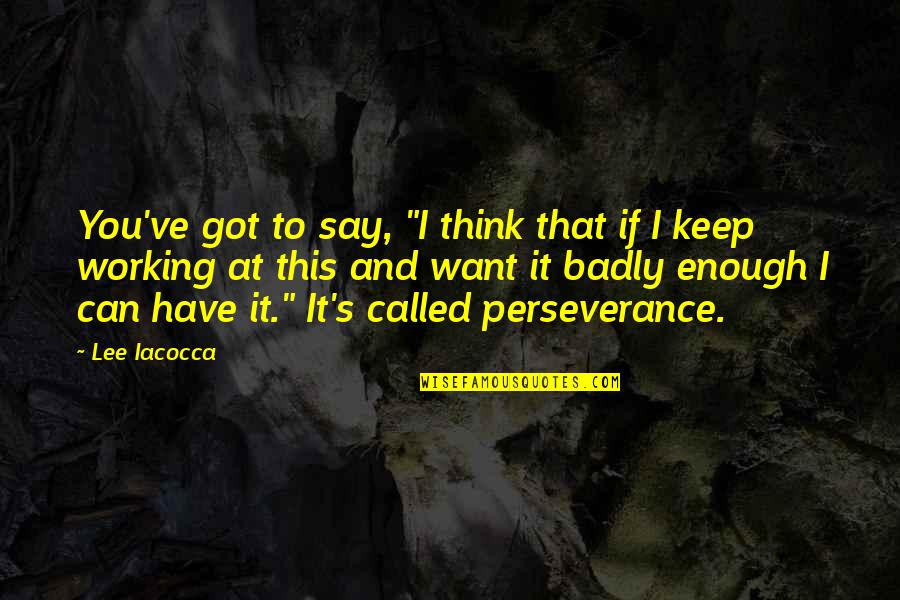I Got This Quotes By Lee Iacocca: You've got to say, "I think that if