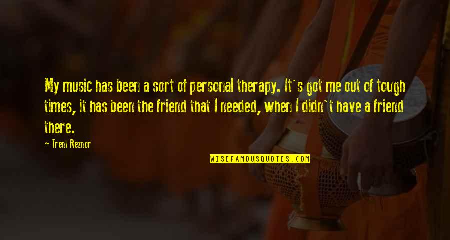 I Got U Friend Quotes By Trent Reznor: My music has been a sort of personal I Got U Friend Quotes By Trent Reznor: My music has been a sort of personal