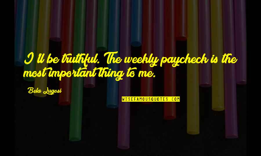 I Got Ur Back Quotes By Bela Lugosi: I'll be truthful. The weekly paycheck is the