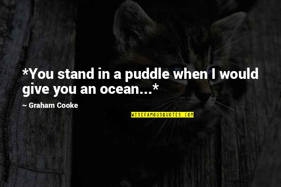 I Got Ur Back Quotes By Graham Cooke: *You stand in a puddle when I would