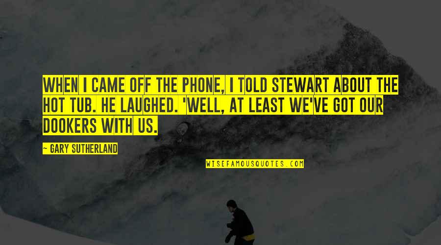 I Got Us Quotes By Gary Sutherland: When I came off the phone, I told