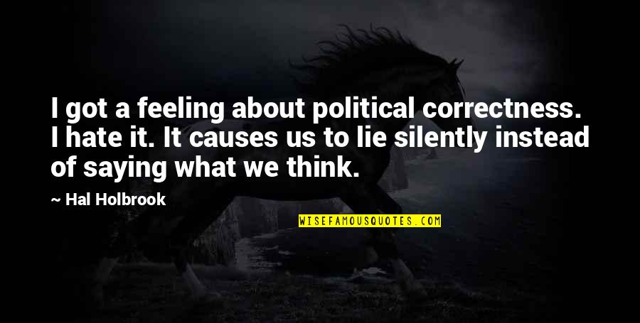 I Got Us Quotes By Hal Holbrook: I got a feeling about political correctness. I