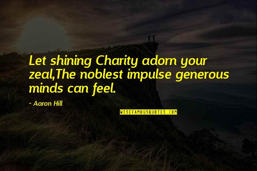 I Got You Babe Quotes By Aaron Hill: Let shining Charity adorn your zeal,The noblest impulse
