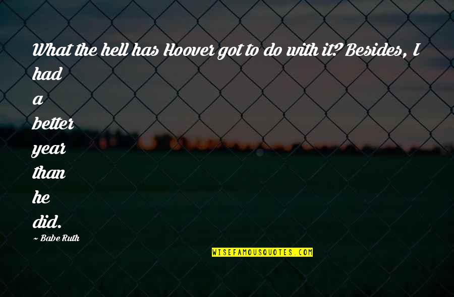 I Got You Babe Quotes By Babe Ruth: What the hell has Hoover got to do