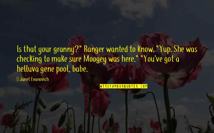 I Got You Babe Quotes By Janet Evanovich: Is that your granny?" Ranger wanted to know. I Got You Babe Quotes By Janet Evanovich: Is that your granny?" Ranger wanted to know.