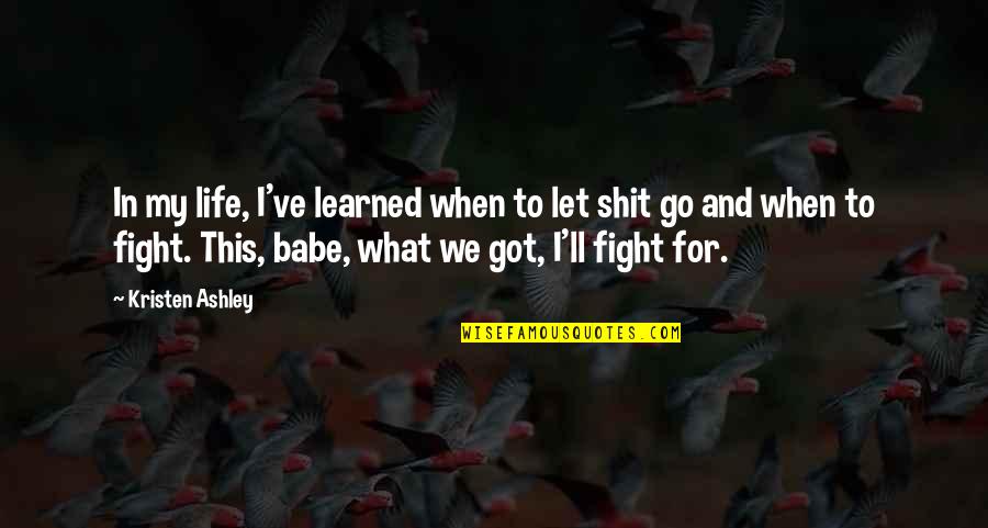 I Got You Babe Quotes By Kristen Ashley: In my life, I've learned when to let I Got You Babe Quotes By Kristen Ashley: In my life, I've learned when to let