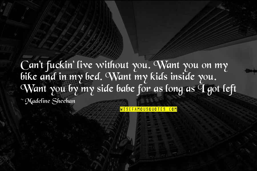 I Got You Babe Quotes By Madeline Sheehan: Can't fuckin' live without you. Want you on I Got You Babe Quotes By Madeline Sheehan: Can't fuckin' live without you. Want you on