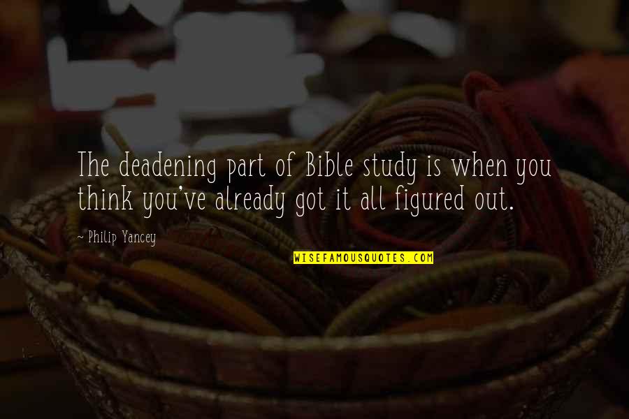 I Got You Figured Out Quotes By Philip Yancey: The deadening part of Bible study is when