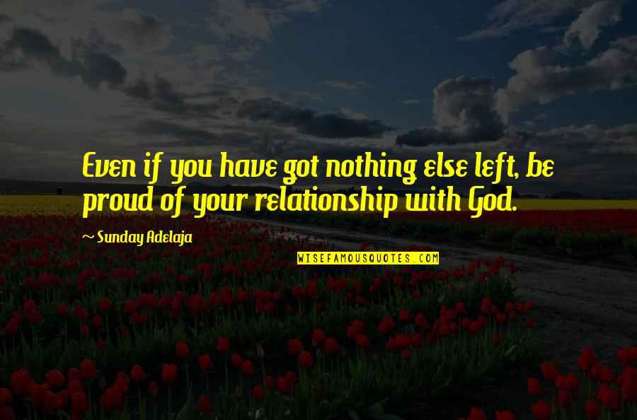 I Got You Relationship Quotes By Sunday Adelaja: Even if you have got nothing else left,