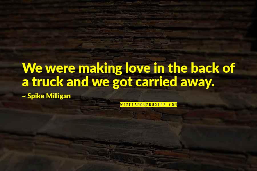 I Got Your Back Love Quotes By Spike Milligan: We were making love in the back of