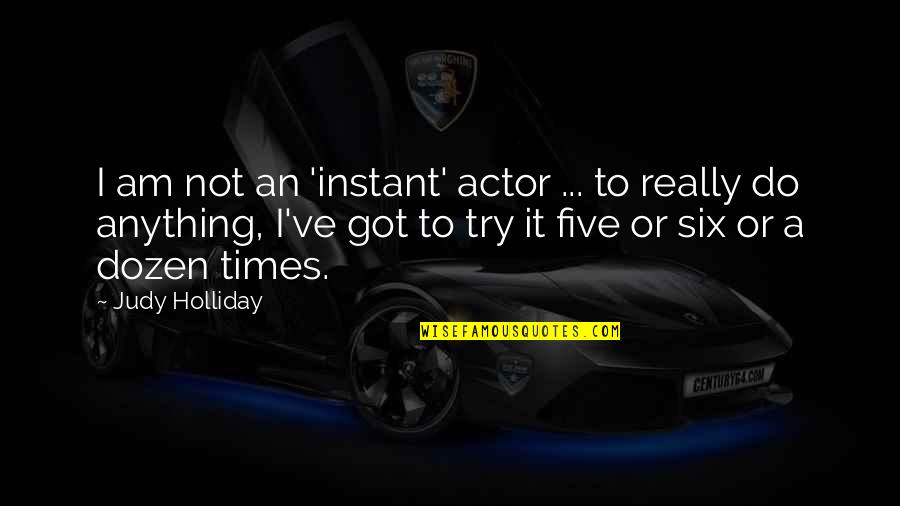 I Got Your Six Quotes By Judy Holliday: I am not an 'instant' actor ... to I Got Your Six Quotes By Judy Holliday: I am not an 'instant' actor ... to