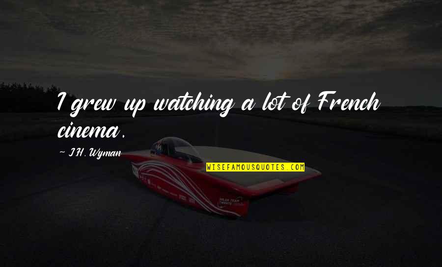 I Grew Up Watching Quotes By J.H. Wyman: I grew up watching a lot of French