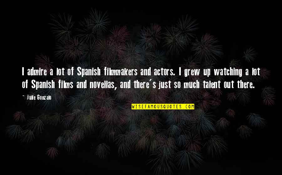 I Grew Up Watching Quotes By Julie Gonzalo: I admire a lot of Spanish filmmakers and