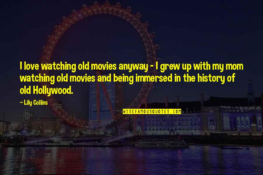 I Grew Up Watching Quotes By Lily Collins: I love watching old movies anyway - I