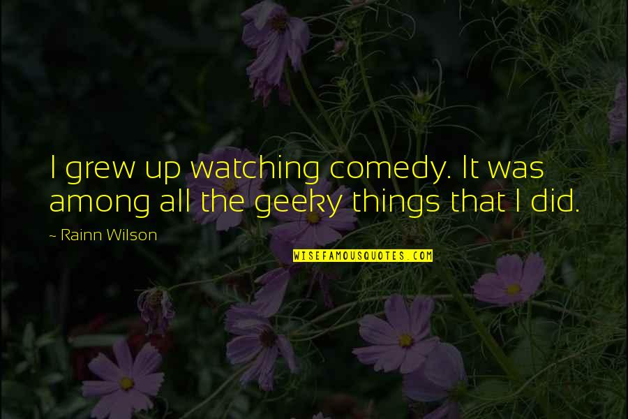 I Grew Up Watching Quotes By Rainn Wilson: I grew up watching comedy. It was among