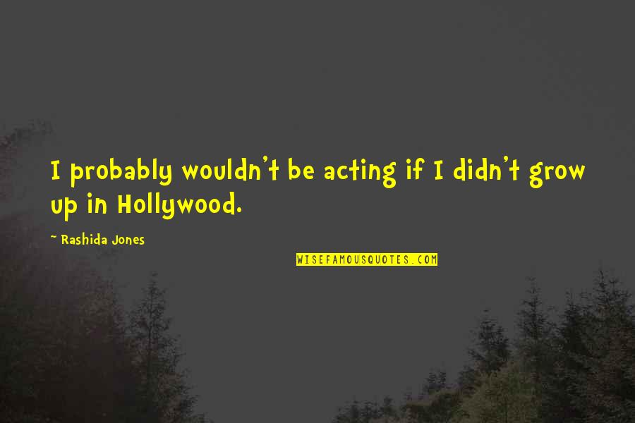 I Grow Up Quotes By Rashida Jones: I probably wouldn't be acting if I didn't