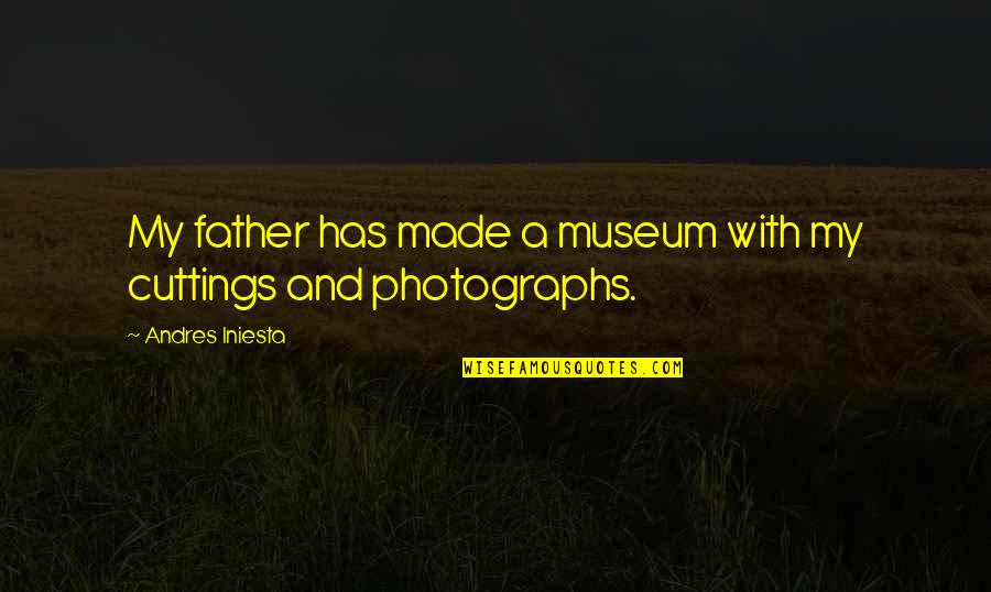 I Guess Im Not Important Quotes By Andres Iniesta: My father has made a museum with my