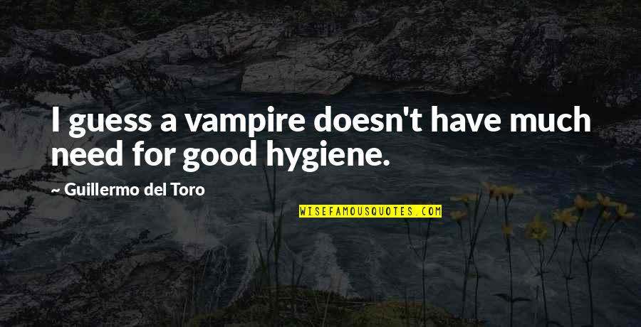 I Guess Quotes By Guillermo Del Toro: I guess a vampire doesn't have much need