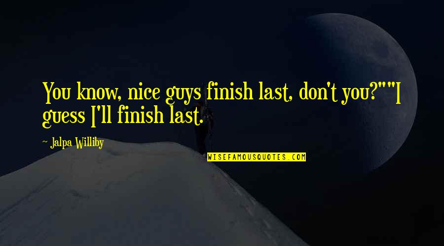 I Guess Quotes By Jalpa Williby: You know, nice guys finish last, don't you?""I