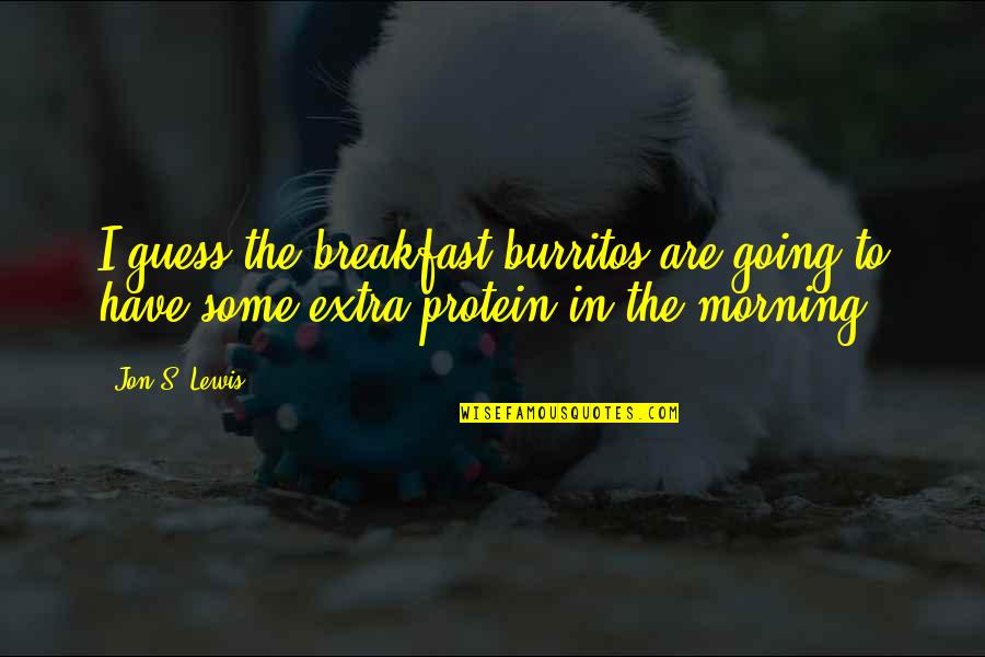 I Guess Quotes By Jon S. Lewis: I guess the breakfast burritos are going to