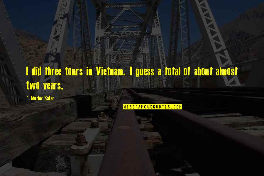 I Guess Quotes By Morley Safer: I did three tours in Vietnam. I guess