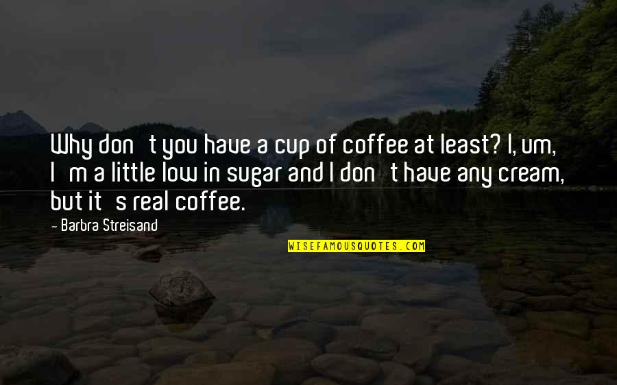 I Guess Some Things Are Better Left Unsaid Quotes By Barbra Streisand: Why don't you have a cup of coffee