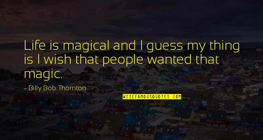 I Guess That's Life Quotes By Billy Bob Thornton: Life is magical and I guess my thing