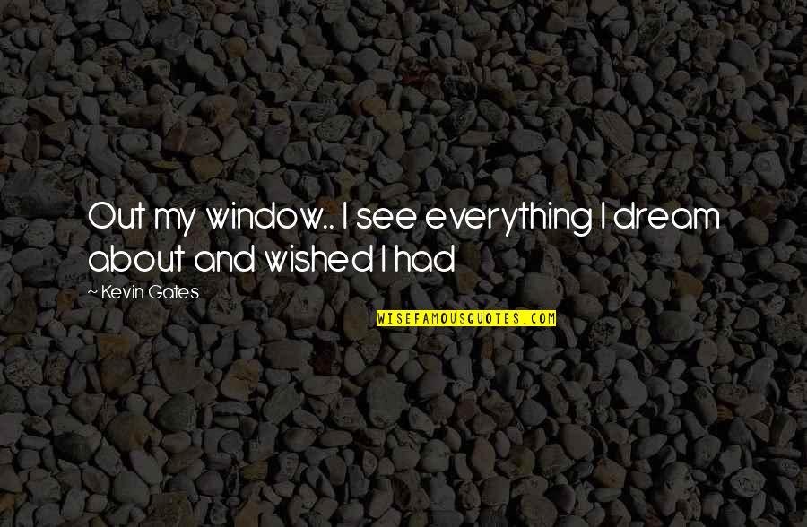 I Had A Dream About You Quotes By Kevin Gates: Out my window.. I see everything I dream