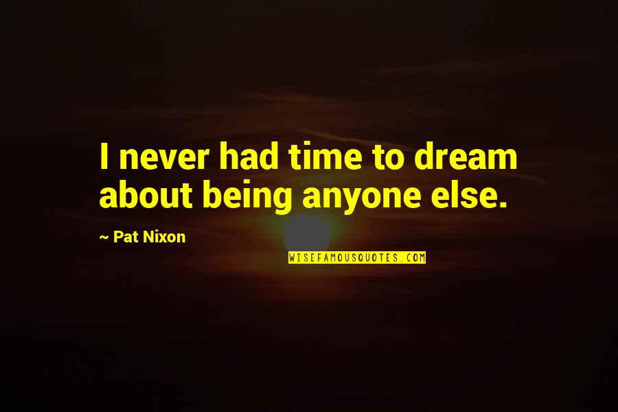I Had A Dream About You Quotes By Pat Nixon: I never had time to dream about being