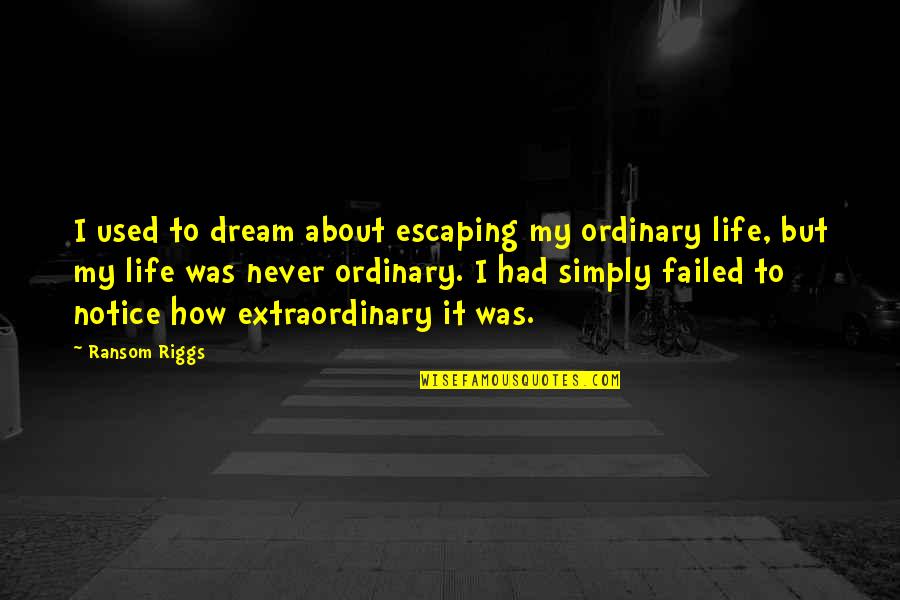 I Had A Dream About You Quotes By Ransom Riggs: I used to dream about escaping my ordinary