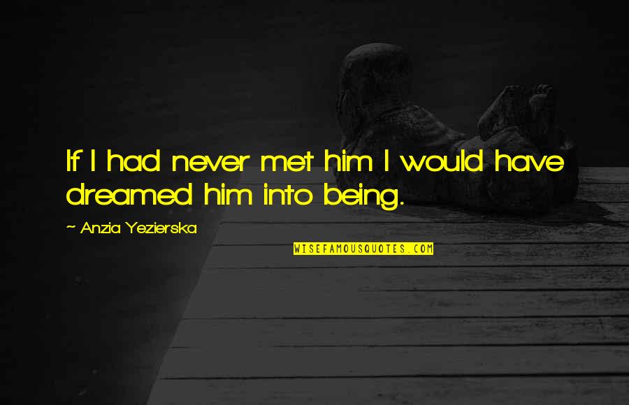 I Had A Dream Love Quotes By Anzia Yezierska: If I had never met him I would