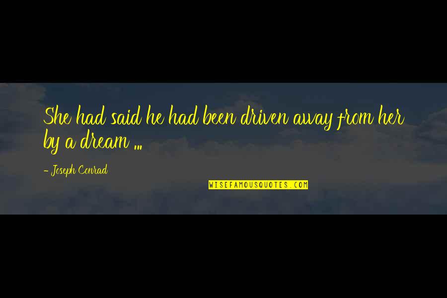 I Had A Dream Love Quotes By Joseph Conrad: She had said he had been driven away