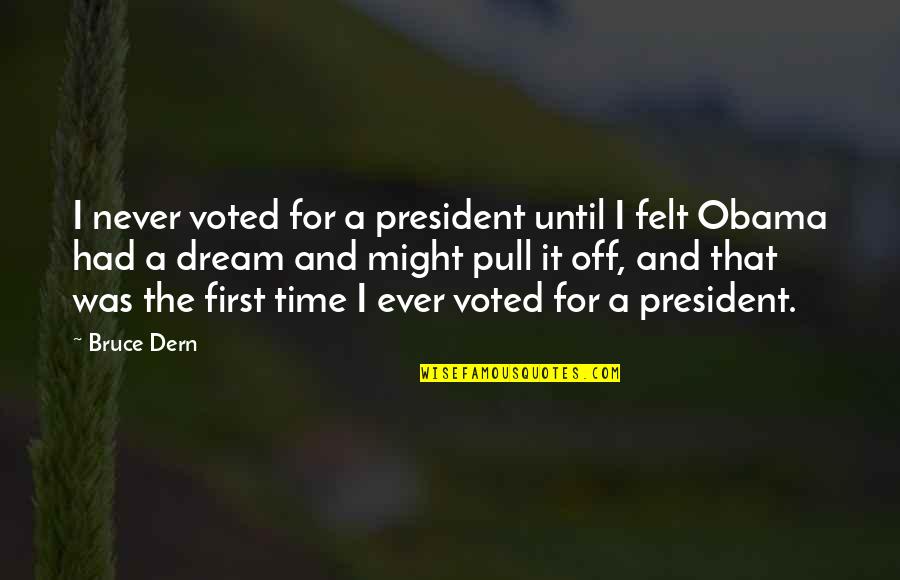 I Had A Dream Quotes By Bruce Dern: I never voted for a president until I