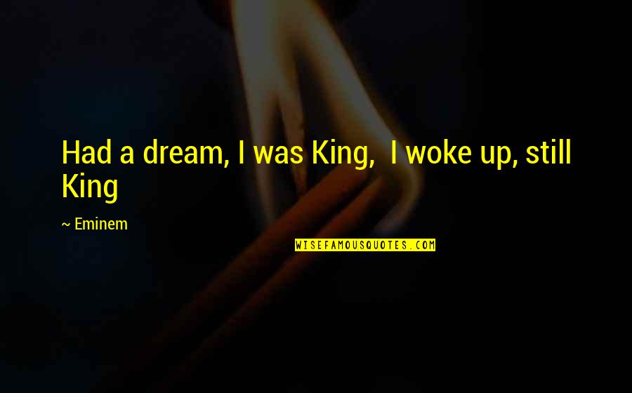 I Had A Dream Quotes By Eminem: Had a dream, I was King, I woke
