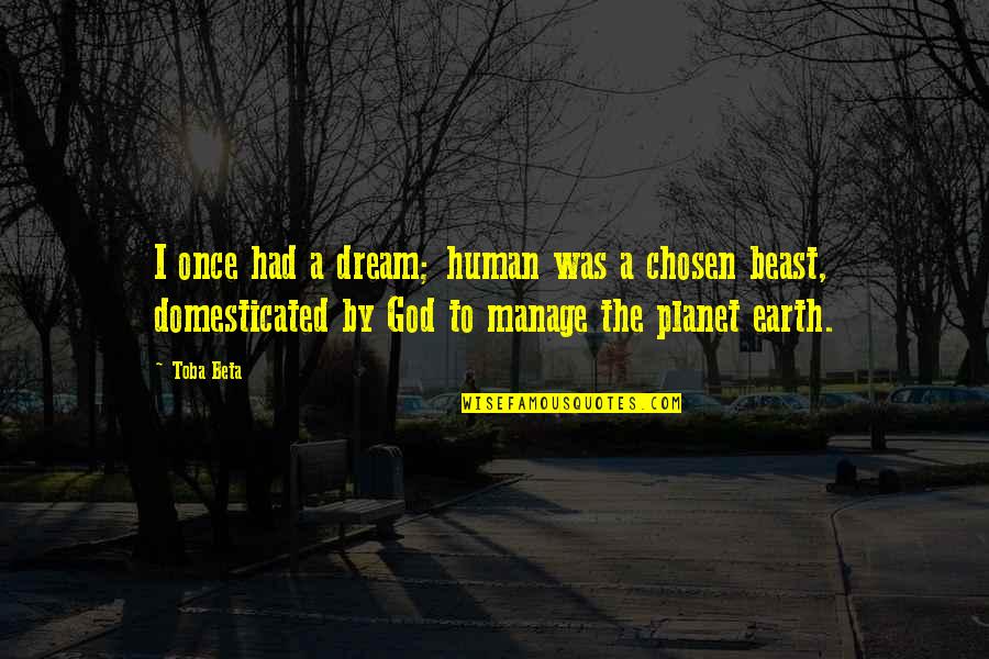 I Had A Dream Quotes By Toba Beta: I once had a dream; human was a