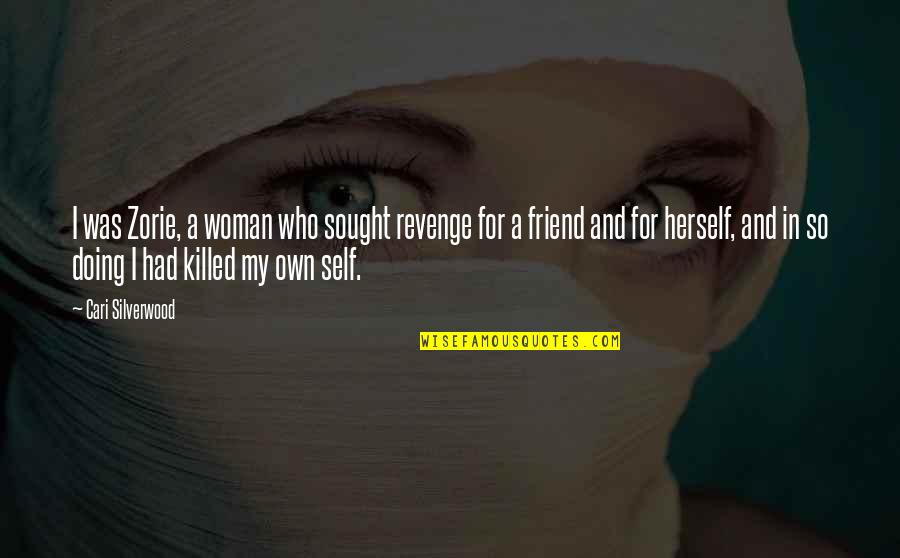I Had A Friend Quotes By Cari Silverwood: I was Zorie, a woman who sought revenge