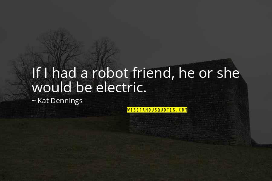 I Had A Friend Quotes By Kat Dennings: If I had a robot friend, he or