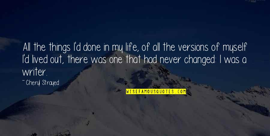 I Had Changed Quotes By Cheryl Strayed: All the things I'd done in my life,