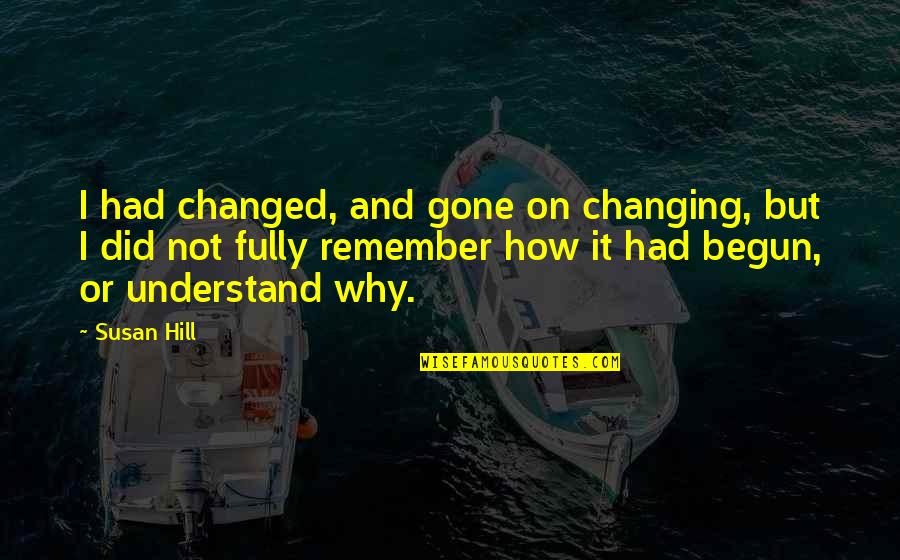 I Had Changed Quotes By Susan Hill: I had changed, and gone on changing, but