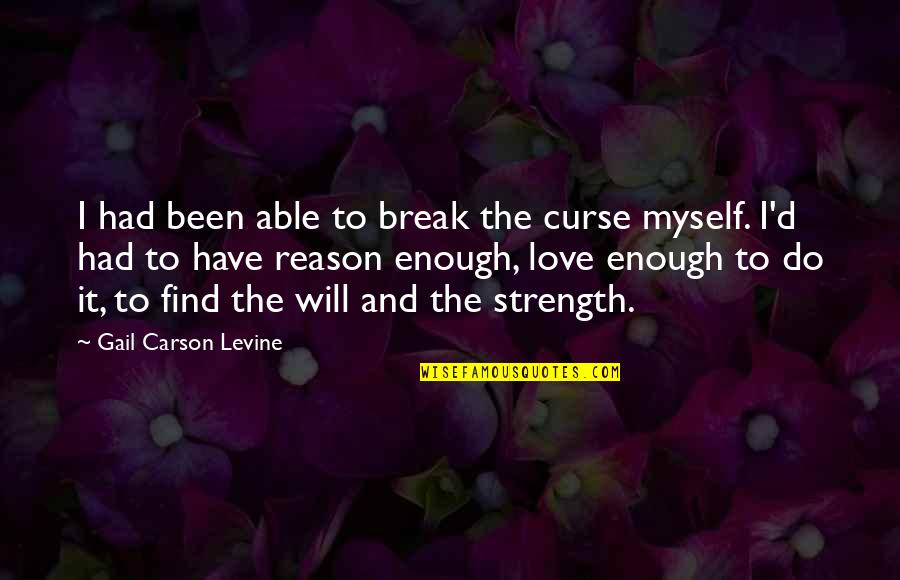 I Had Enough Love Quotes By Gail Carson Levine: I had been able to break the curse I Had Enough Love Quotes By Gail Carson Levine: I had been able to break the curse