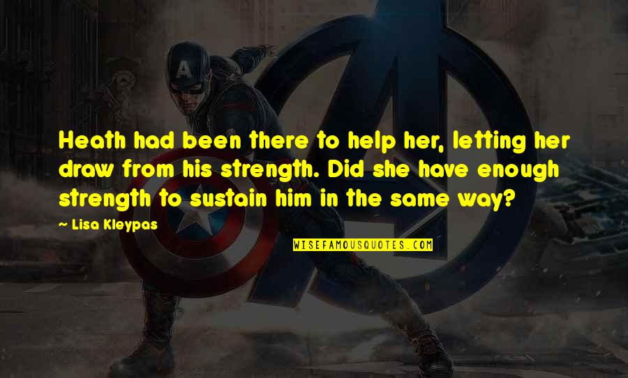 I Had Enough Love Quotes By Lisa Kleypas: Heath had been there to help her, letting I Had Enough Love Quotes By Lisa Kleypas: Heath had been there to help her, letting