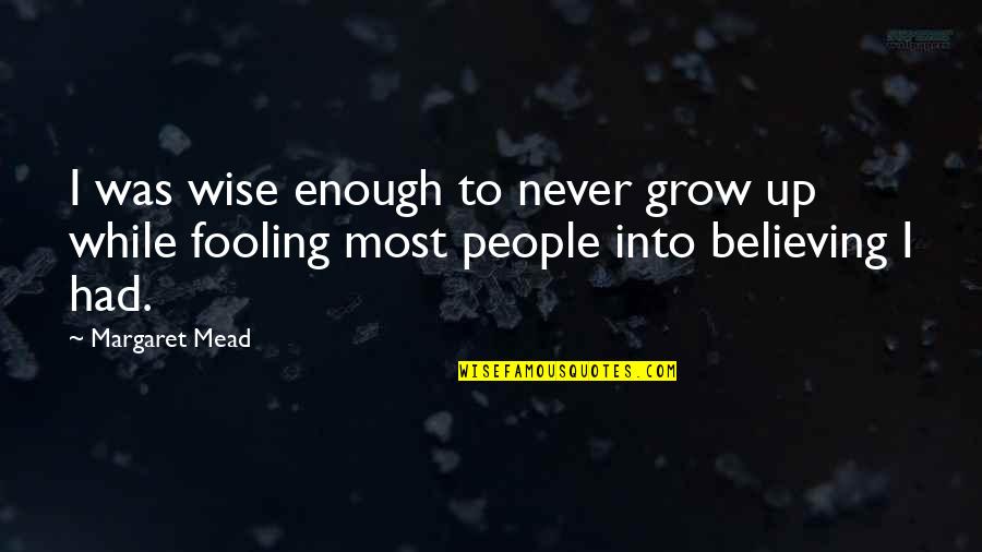 I Had Enough Of You Quotes By Margaret Mead: I was wise enough to never grow up