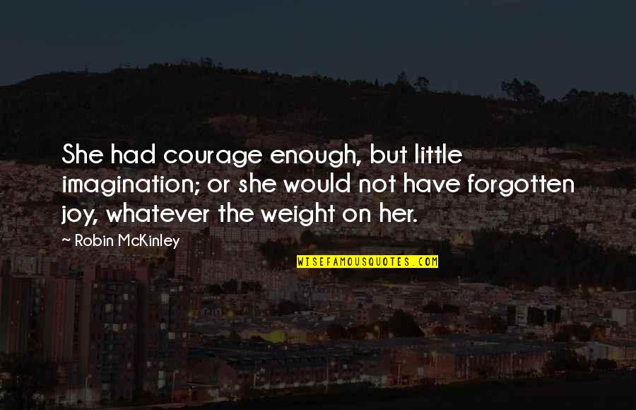 I Had Enough Of You Quotes By Robin McKinley: She had courage enough, but little imagination; or
