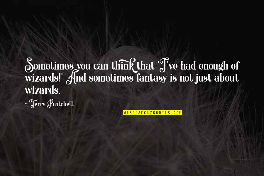 I Had Enough Of You Quotes By Terry Pratchett: Sometimes you can think that 'I've had enough