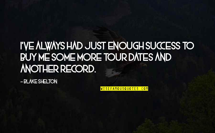 I Had Enough Quotes By Blake Shelton: I've always had just enough success to buy