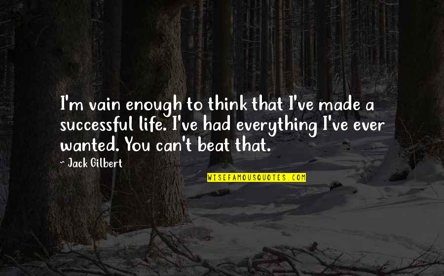 I Had Enough Quotes By Jack Gilbert: I'm vain enough to think that I've made