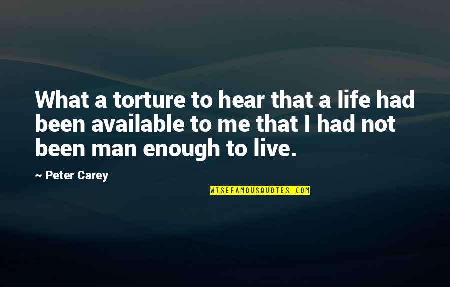 I Had Enough Quotes By Peter Carey: What a torture to hear that a life
