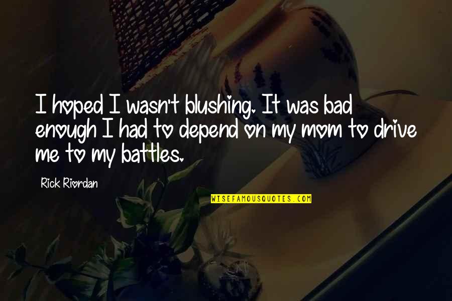 I Had Enough Quotes By Rick Riordan: I hoped I wasn't blushing. It was bad