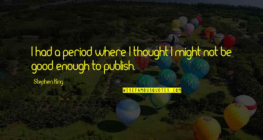 I Had Enough Quotes By Stephen King: I had a period where I thought I